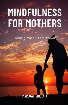 Paperback Mindfulness for Mothers: Finding Peace in Parenthood Book