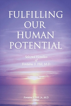Fulfilling Our Human Potential: Selected Homilies of Fontaine S. Hill, M.D.