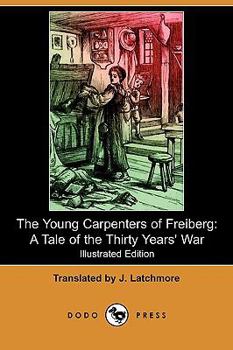 Paperback The Young Carpenters of Freiberg: A Tale of the Thirty Years' War (Illustrated Edition) (Dodo Press) Book