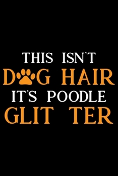 This Isn't Dog Hair It's Poodle Glitter: Cool Poodle Dog Journal Notebook - Poodle Dog Lover Gifts – Funny Poodle Dog Notebook Journal - Poodle Owner Gifts, Funny Poodle Diary