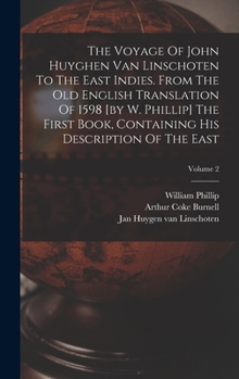 Hardcover The Voyage Of John Huyghen Van Linschoten To The East Indies. From The Old English Translation Of 1598 [by W. Phillip] The First Book, Containing His Book