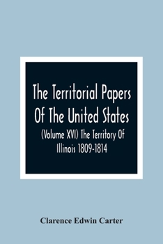 Paperback The Territorial Papers Of The United States (Volume Xvi) The Territory Of Illinois 1809-1814 Book