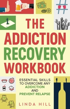 Paperback The Addiction Recovery Workbook: Essential Skills to Overcome Any Addiction and Prevent Relapse (Mental Wellness Book 7) Book