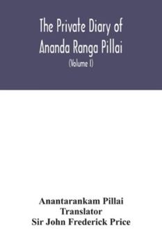 Paperback The Private diary of Ananda Ranga Pillai: dubash to Joseph François Dupleix, a record of matters political, historical, social, and personal, from 173 Book