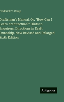 Hardcover Draftsman's Manual. Or, "How Can I Learn Architecture?" Hints to Enquirers. Directions in Draft Smanship. New Revised and Enlarged Sixth Edition Book
