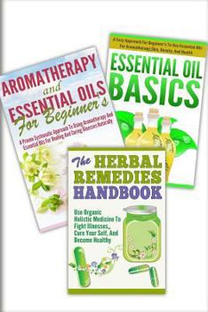 Essential Oils Basic, Aromatherapy And Essential Oils For Beginner's, The Herbal Remedies: 3 In 1 Essential Oils Basic + Aromatherapy And Essential ... The Herbal Remedies