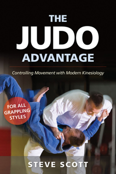 Paperback The Judo Advantage: Controlling Movement with Modern Kinesiology. for All Grappling Styles Book