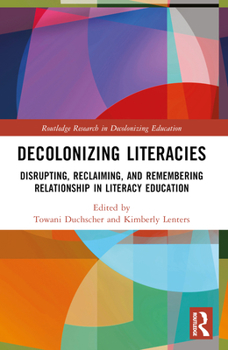 Paperback Decolonizing Literacies: Disrupting, Reclaiming, and Remembering Relationship in Literacy Education Book