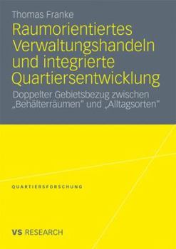 Raumorientiertes Verwaltungshandeln und integrierte Quartiersentwicklung: Doppelter Gebietsbezug zwischen "Behälterräumen" und "Alltagsorten"