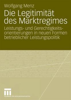 Paperback Die Legitimität Des Marktregimes: Leistungs- Und Gerechtigkeitsorientierungen in Neuen Formen Betrieblicher Leistungspolitik [German] Book