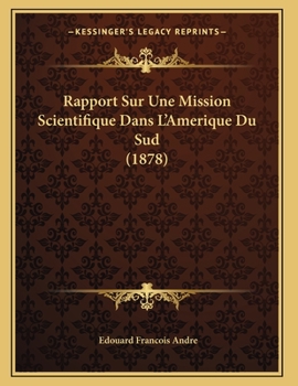 Rapport Sur Une Mission Scientifique Dans L'Amerique Du Sud (1878)