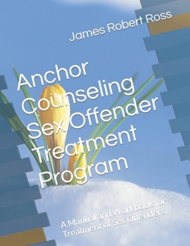 Paperback Anchor Counseling Sex Offender Treatment Program: A Manual and Workbook for Treatment of Sex Offenders Book