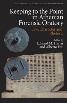 Paperback Keeping to the Point in Athenian Forensic Oratory: Law, Character and Rhetoric Book