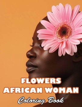 Flowers African Woman Coloring Book: 100+ High-quality Illustrations for All Fans