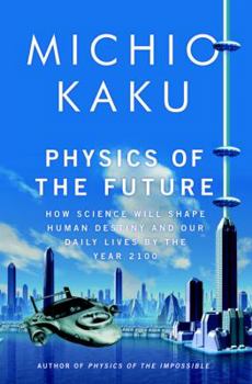 Hardcover Physics of the Future: How Science Will Shape Human Destiny and Our Daily Lives by the Year 2100 Book