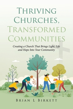 Paperback Thriving Churches, Transformed Communities: Creating a Church That Brings Light, Life and Hope Into Your Community Book