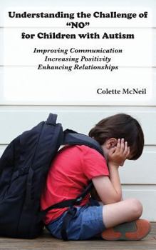 Paperback Understanding the Challenge of "NO" for Children with Autism: Improving Communication, Increasing Positivity, Enhancing Relationships Book