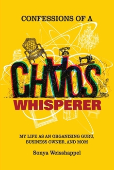 Paperback Confessions of a Chaos Whisperer: My Life as an Organizing Guru, Business Owner, and Mom Book