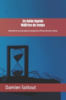 Paperback Un Guide Rapide: Maîtrise du temps: Atteindre le succès grâce à une gestion efficace de votre temps [French] Book