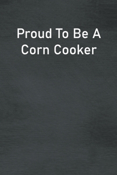 Paperback Proud To Be A Corn Cooker: Lined Notebook For Men, Women And Co Workers Book