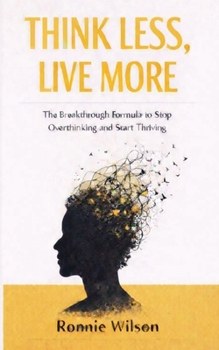 Paperback Think Less, Live More: The Breakthrough Formula to Stop Overthinking and Start Thriving Book