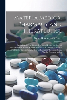 Paperback Materia Medica, Pharmacy and Therapeutics: Including the Physiological Action of Drugs, the Special Therapeutics of Disease, Official and Practical Ph Book