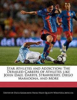 Paperback Star Athletes and Addiction: The Derailed Careers of Athletes Like John Daly, Darryl Strawberry, Diego Maradona, and More Book