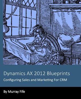 Paperback Dynamics AX 2012 Blueprints: Configuring Sales and Marketing For CRM Book