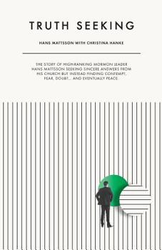 Paperback Truth Seeking: The Story of High-Ranking Mormon Leader Hans Mattsson Seeking Sincere Answers From His Church but Instead Finding Cont Book
