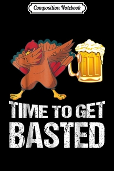 Paperback Composition Notebook: Time To Get Basted Funny Beer Thanksgiving Turkey Dab Journal/Notebook Blank Lined Ruled 6x9 100 Pages Book
