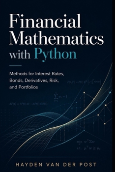 Paperback Financial Mathematics with Python: Methods for Interest Rates, Bonds, Derivatives, Risk, and Portfolios Book