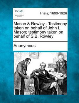 Paperback Mason & Rowley - Testimony Taken on Behalf of John L. Mason; Testimony Taken on Behalf of S.B. Rowley Book