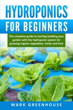 Paperback Hydroponics for Beginners: The complete guide to start building your garden with the hydroponic system for growing organic vegetables, herbs and Book
