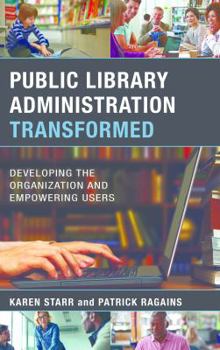 Paperback Public Library Administration Transformed: Developing the Organization and Empowering Users Book
