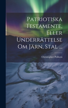 Hardcover Patriotiska Testamente, Eller Underrättelse Om Järn, Stal ... [Swedish] Book