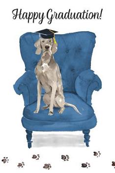 Happy Graduation!: Dog Notebook - Blank Lined Journal for Pup Lovers & Owners - Weimaraner