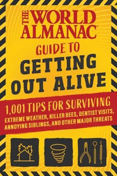 Paperback The World Almanac Guide to Getting Out Alive: 1,001 Tips for Surviving Extreme Weather, Killer Bees, Dentist Visits, Annoying Siblings, and Other Majo Book