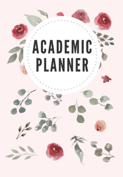 Academic Planner: Monthly, Weekly & Daily Floral Student Planner