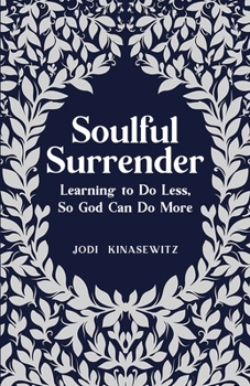 Paperback Soulful Surrender: Learning to Do Less, So God Can Do More Book