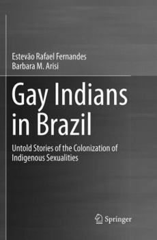 Paperback Gay Indians in Brazil: Untold Stories of the Colonization of Indigenous Sexualities Book