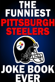 Paperback The Funniest Pittsburgh Steelers Joke Book Ever Book