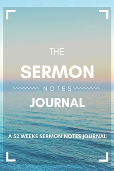 Paperback The Sermon Notes Journal: 52 Weeks Sermon Notes Journal, A Christian Inspirational Worship Tool To Record, Remember And Reflect, 6x9 Book