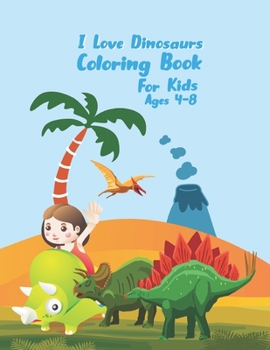 I Love Dinosaurs coloring book for kids Ages 4-8: 54 unique dinosaur coloring pages for kids ages 4-8! Includes Fun and Interesting Dinosaur Facts