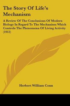 Paperback The Story Of Life's Mechanism: A Review Of The Conclusions Of Modern Biology In Regard To The Mechanism Which Controls The Phenomena Of Living Activi Book