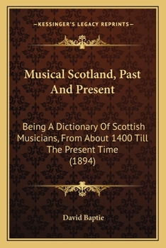 Paperback Musical Scotland, Past And Present: Being A Dictionary Of Scottish Musicians, From About 1400 Till The Present Time (1894) Book