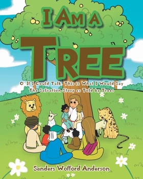 Paperback I Am a Tree: O' If I Could Talk, This is What I Would Say: The Salvation Story as Told by Trees Book