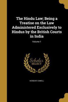 Paperback The Hindu Law; Being a Treatise on the Law Administered Exclusively to Hindus by the British Courts in India; Volume 1 Book