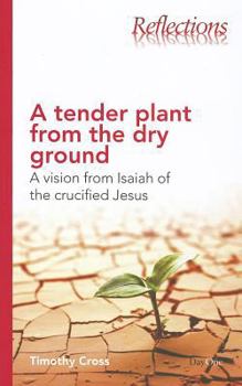 Paperback A Tender Plant from the Dry Ground: A Vision from Isaiah of the Crucified Jesus Book