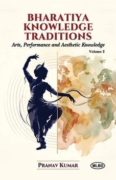 Paperback Bharatiya Knowledge Traditions: Arts, Preformance and Aesthetic Knowledge (Volume 2) Book