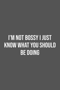 I'm Not Bossy I Just Know What You Should Be Doing.: Lined Notebook / Journal Gift, 100 Pages, 6x9, Soft Cover, Matte Finish